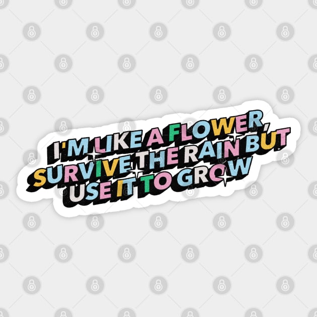 I am like a flower, survive the rain but use it to grow - Positive Vibes Motivation Quote Sticker by Tanguy44